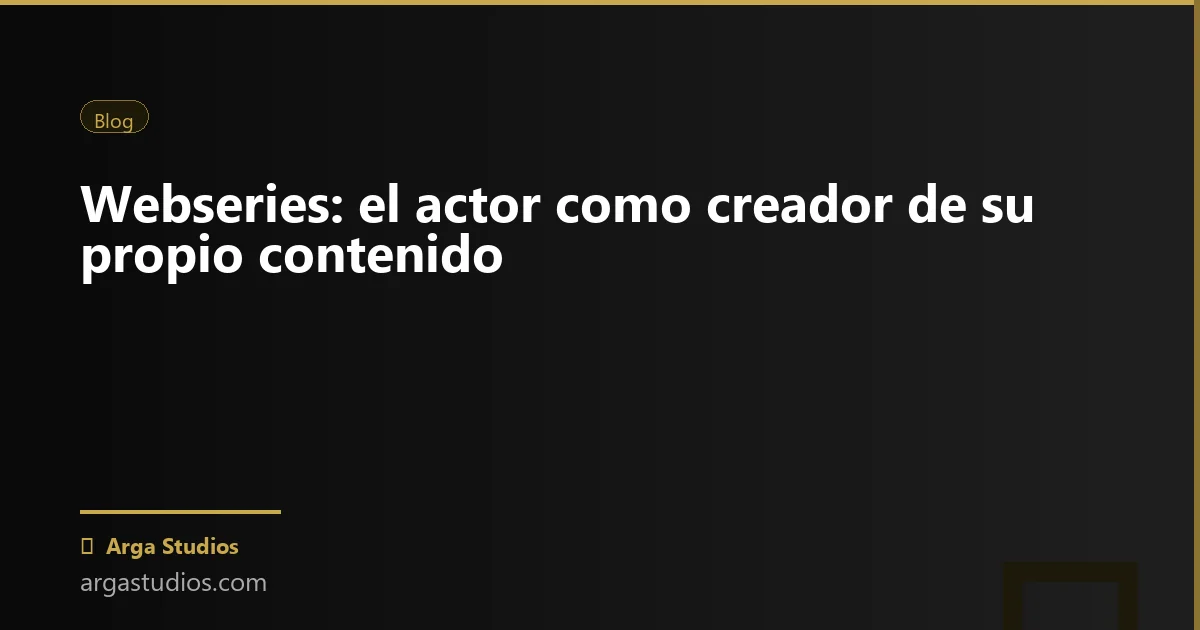 Actor en España trabajando en: webseries actor creador